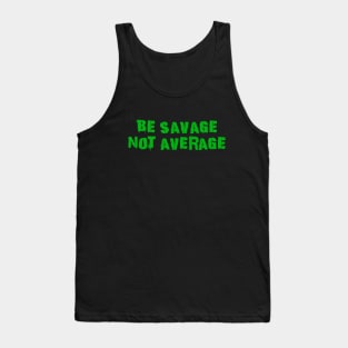 Be Savage Not Average Green Tank Top